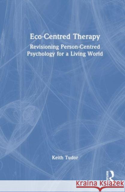Eco-Centred Therapy Keith (Auckland University of Technology, New Zealand.) Tudor 9781032496214 Taylor & Francis Ltd