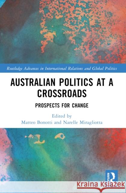 Australian Politics at a Crossroads: Prospects for Change Matteo Bonotti Narelle Miragliotta 9781032496252 Routledge