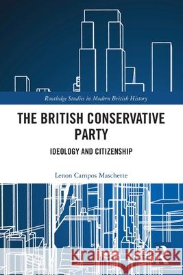 The British Conservative Party: Ideology and Citizenship Lenon (University of Sao Paulo, Brazil) Campos Maschette 9781032496580 Routledge