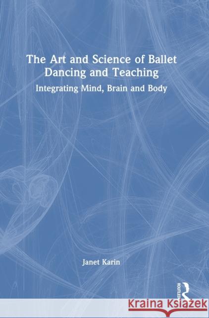 The Art and Science of Ballet Dancing and Teaching Janet Karin 9781032497211 Taylor & Francis Ltd