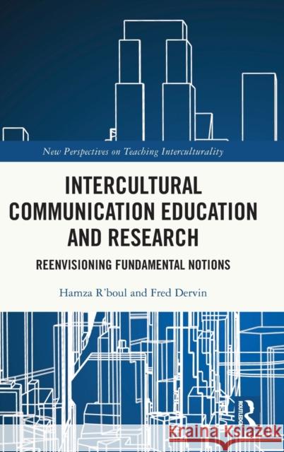 Intercultural Communication Education and Research: Reenvisioning Fundamental Notions Hamza R'Boul Fred Dervin 9781032497303 Routledge