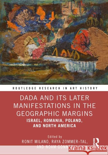 Dada and Its Later Manifestations in the Geographic Margins: Israel, Romania, Poland, and North America Ronit Milano Raya Zommer-Tal Noam Gonnen 9781032497495 Routledge