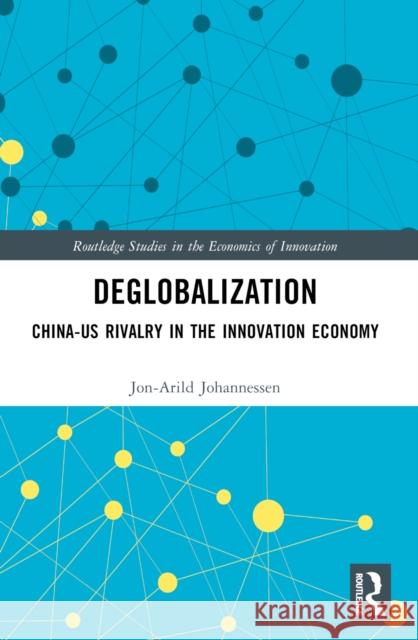 Deglobalization: China-Us Rivalry in the Innovation Economy Jon-Arild Johannessen 9781032497778