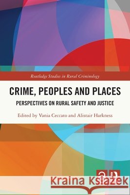 Crime, Peoples and Places: Perspectives on Rural Safety and Justice Vania Ceccato Alistair Harkness 9781032497990 Routledge