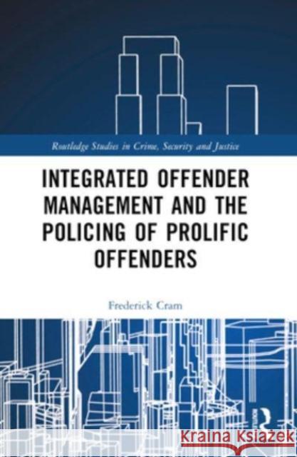 Integrated Offender Management and the Policing of Prolific Offenders Frederick Cram 9781032498133 Routledge