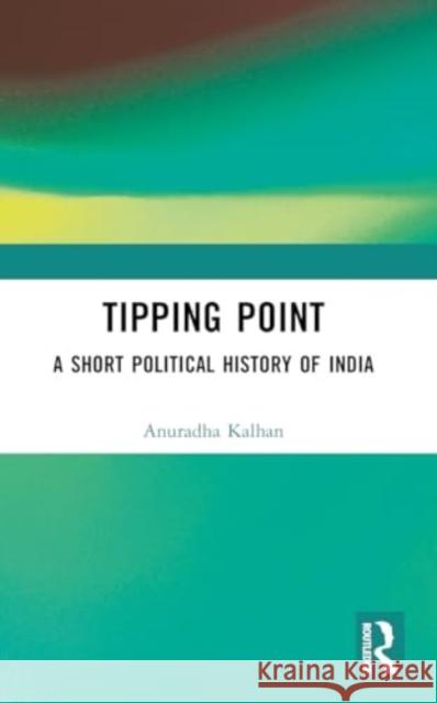 Tipping Point: A Short Political History of India Anuradha Kalhan 9781032498324 Routledge