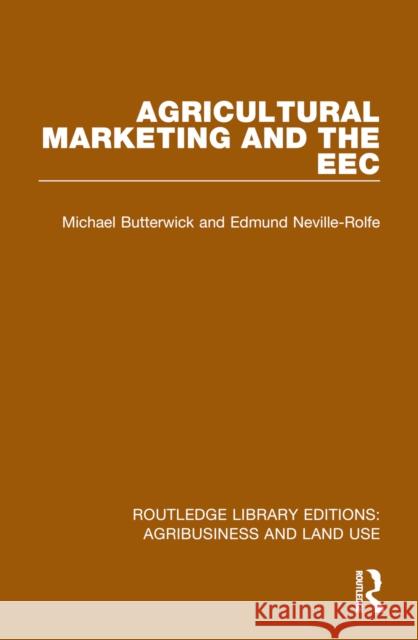 Agricultural Marketing and the EEC Michael Butterwick Edmund Neville-Rolfe 9781032498638 Routledge