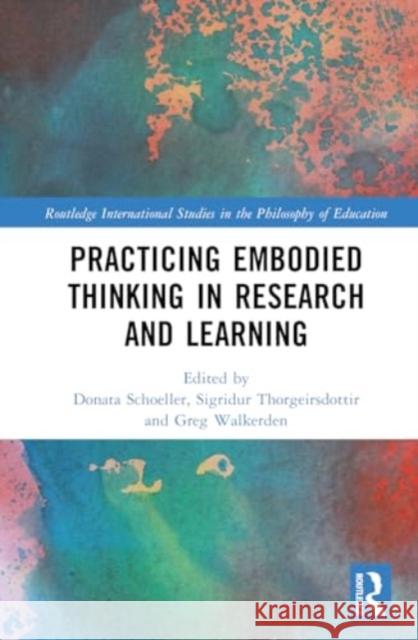 Practicing Embodied Thinking in Research and Learning Donata Schoeller Sigridur Thorgeirsdottir Greg Walkerden 9781032498720 Routledge