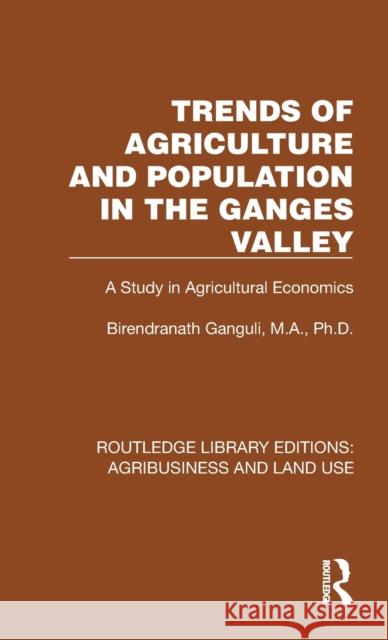 Trends of Agriculture in the Ganges Valley: A Study in Agricultural Economics Birendranath Ganguli 9781032498737 Routledge