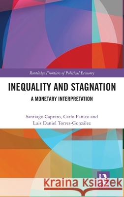 Inequality and Stagnation: A Monetary Interpretation Santiago Capraro Carlo Panico Luis Torre 9781032498775 Routledge