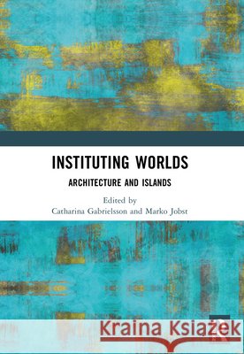 Instituting Worlds: Architecture and Islands  9781032498850 Taylor & Francis Ltd
