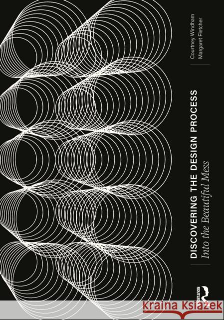 Discovering the Design Process: Into the Beautiful Mess Margaret (Auburn University, Auburn, Alabama, USA) Fletcher 9781032499246