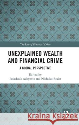 Unexplained Wealth and Financial Crime: A Global Perspective Folashade Adeyemo Nicholas Ryder 9781032499307 Routledge