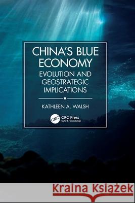 China's Blue Economy: Evolution and Geostrategic Implications Kathleen A. (US Naval War College, USA) Walsh 9781032499376