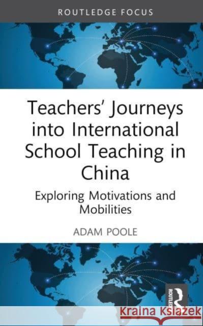 Teachers' Journeys into International School Teaching in China Adam (The Education University of Hong Kong, Hong Kong) Poole 9781032499727