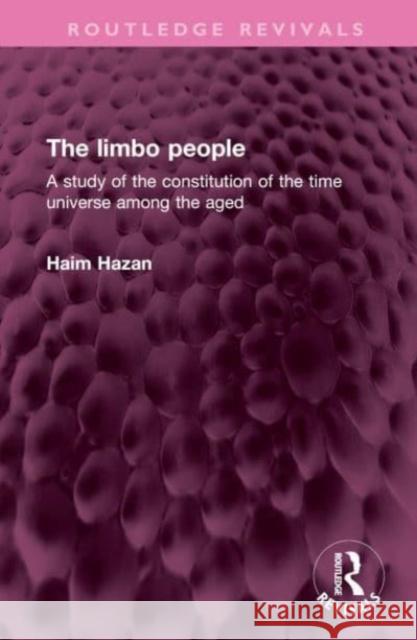 The limbo people: A study of the constitution of the time universe among the aged Haim Hazan 9781032499741