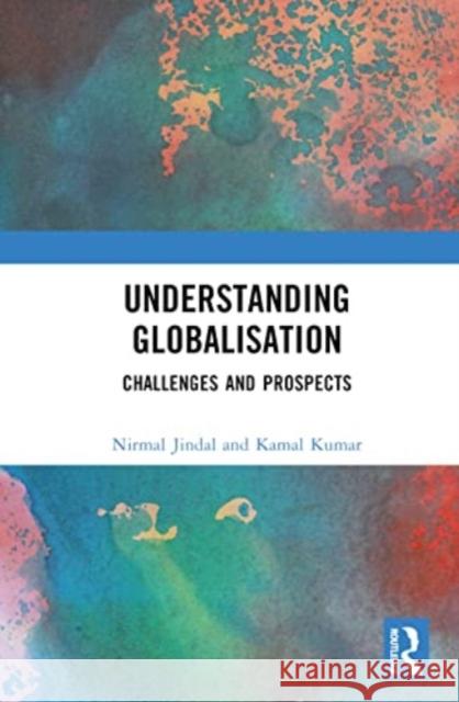 Understanding Globalisation: Challenges and Prospects Kamal (University of Allahabad, India) Kumar 9781032499857 Taylor & Francis Ltd