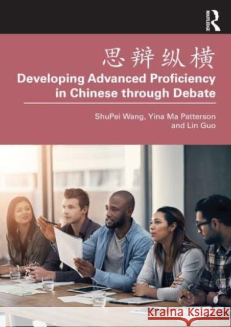 思辩 纵横 Developing Advanced Proficiency in Chinese through Debate Shupei Wang Yina M Lin Guo 9781032499888 Taylor & Francis Ltd
