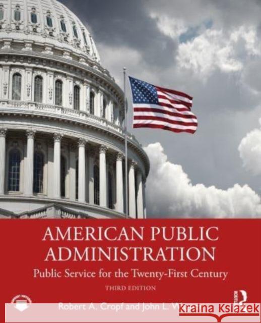 American Public Administration: Public Service for the Twenty-First Century Robert a. Cropf John L. Wagner 9781032499956 Routledge