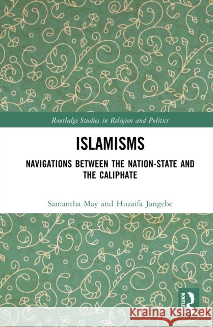 Islamisms: Navigations between the Nation-State and the Caliphate Samantha (University of Aberdeen, UK) May 9781032500126 Routledge