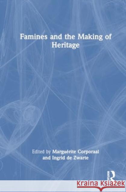 Famines and the Making of Heritage Margu?rite Corporaal Ingrid d 9781032500157 Routledge