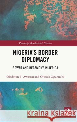 Nigeria's Border Diplomacy: Power and Hegemony in Africa Olusola Ogunnubi 9781032500287 Routledge