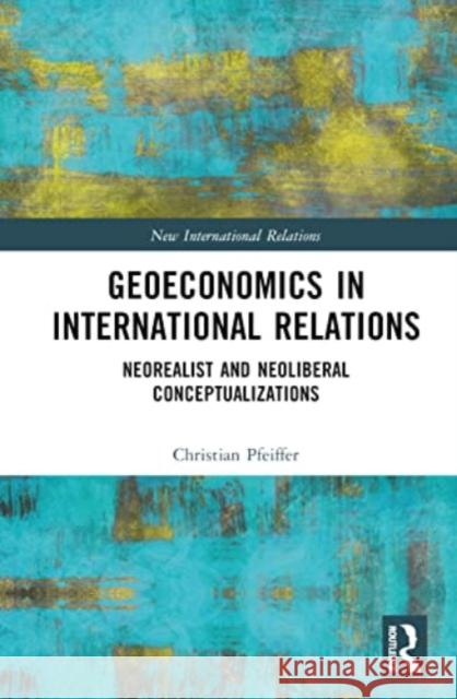 Geoeconomics in International Relations Christian (University of St. Gallen, Switzerland) Pfeiffer 9781032500386