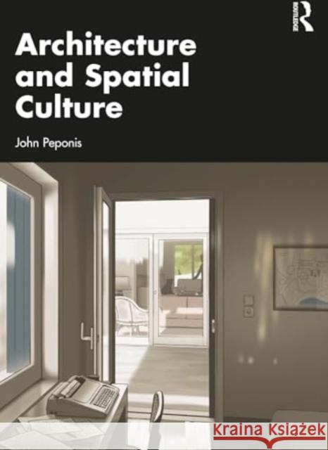 Architecture and Spatial Culture John (Professor of Architecture at the Georgia Institute of Technology, USA.) Peponis 9781032500423 Taylor & Francis Ltd