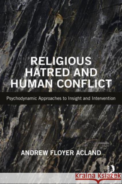 Religious Hatred and Human Conflict: Psychodynamic Approaches to Insight and Intervention Andrew Floye 9781032500508 Taylor & Francis Ltd
