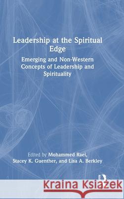 Leadership at the Spiritual Edge: Emerging and Non-Western Concepts of Leadership and Spirituality Mohammed Raei Stacey K. Guenther Lisa A. Berkley 9781032500614 Routledge