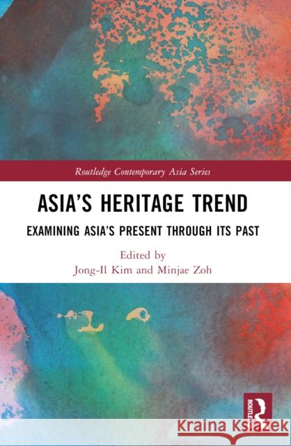 Asia's Heritage Trend: Examining Asia's Present Through Its Past Jongil Kim Minjae Zoh 9781032500669 Taylor & Francis Ltd