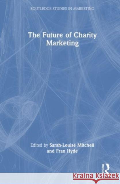 The Future of Charity Marketing Sarah-Louise Mitchell Fran Hyde 9781032500713 Taylor & Francis Ltd