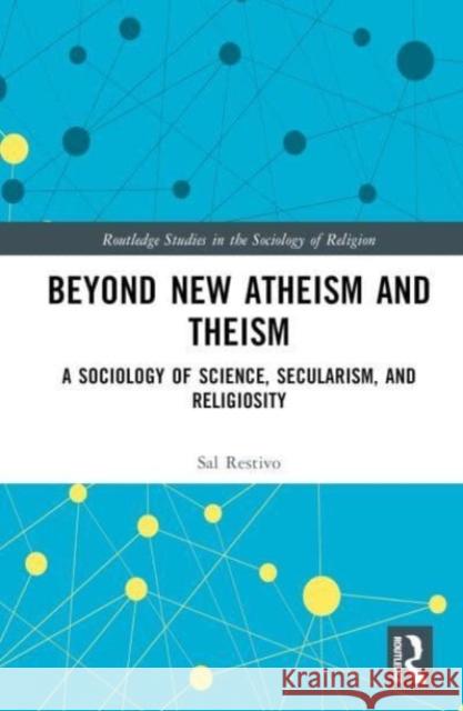 Beyond New Atheism and Theism Sal (Rensselaer Polytechnic Institute, USA) Restivo 9781032500935 Taylor & Francis Ltd
