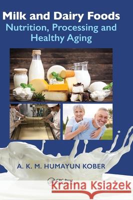 Milk and Dairy Foods: Nutrition, Processing and Healthy Aging A. K. M. Humayun Kober 9781032500980 CRC Press