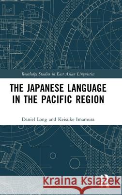 The Japanese Language in the Pacific Region Daniel Long Keisuke Imamura 9781032501444