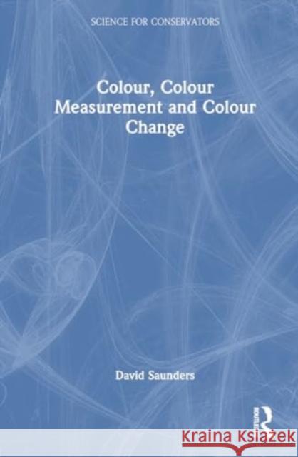 Colour, Colour Measurement and Colour Change David Saunders 9781032501734