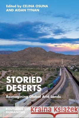 Storied Deserts: Reimagining Global Arid Lands Celina Osuna Aidan Tynan 9781032501796 Routledge
