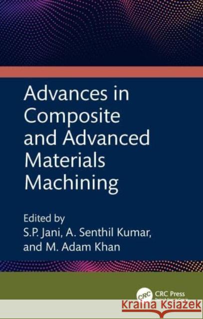 Advances in Composite and Advanced Materials Machining S. P. Jani A. Senthil Kumar M. Adam Khan 9781032502182 CRC Press