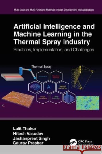 Artificial Intelligence and Machine Learning in the Thermal Spray Industry Gaurav (Rayat Bahra Institute of Engineering and Nano-Technology, India) Prashar 9781032502243 Taylor & Francis Ltd