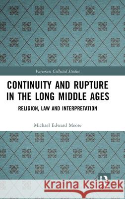 Continuity and Rupture in the Long Middle Ages: Religion, Law and Interpretation Michael Edward Moore 9781032502410