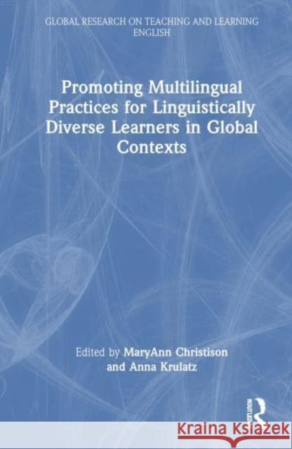 Promoting Multilingual Practices for Linguistically Diverse Learners in Global Contexts Maryann Christison Anna Krulatz 9781032502588 Routledge