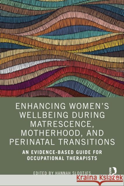 Enhancing Women’s Wellbeing During Matrescence, Motherhood, and Perinatal Transitions: An Evidence-based Guide for Occupational Therapists Hannah (La Trobe University, Australia) Slootjes 9781032502793