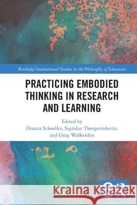 Practicing Embodied Thinking in Research and Learning Donata Schoeller Sigridur Thorgeirsdottir Greg Walkerden 9781032503189