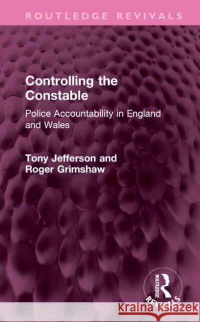 Controlling the Constable: Police Accountability in England and Wales Tony Jefferson Roger Grimshaw 9781032503257 Routledge