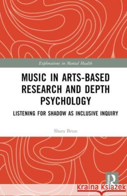 Music in Arts-Based Research and Depth Psychology Shara (Naropa University, USA) Brun 9781032503295 Taylor & Francis Ltd