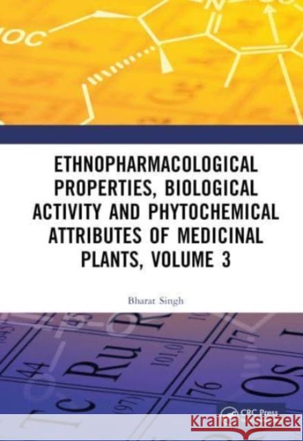 Ethnopharmacological Properties, Biological Activity and Phytochemical Attributes of Medicinal Plants Volume 3 Bharat (Amity University Rajasthan, India) Singh 9781032503363 Taylor & Francis Ltd