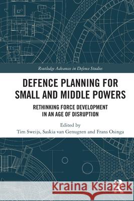 Defence Planning for Small and Middle Powers: Rethinking Force Development in an Age of Disruption Tim Sweijs Saskia Va Frans Osinga 9781032503608 Routledge