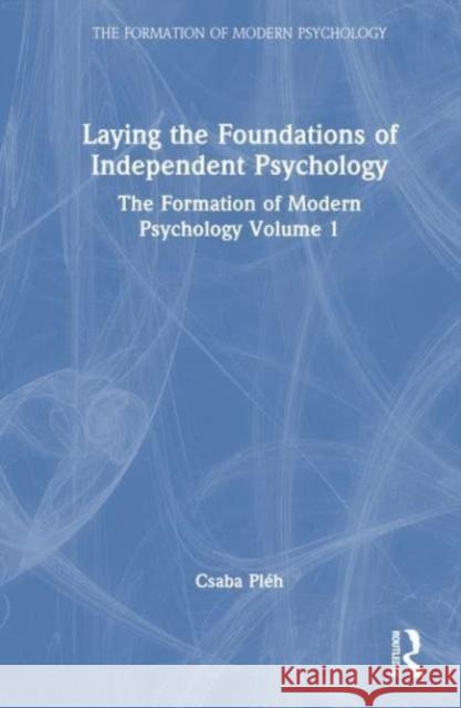Laying the Foundations of Independent Psychology Csaba Pleh 9781032503639 Taylor & Francis Ltd
