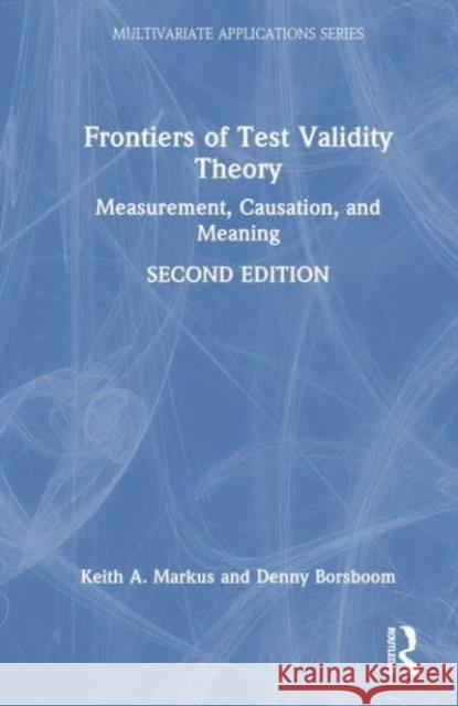 Frontiers of Test Validity Theory: Measurement, Causation, and Meaning Keith A. Markus Denny Borsboom 9781032503660