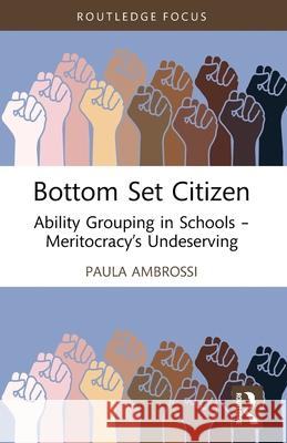 Bottom Set Citizen: Ability Grouping in Schools - Meritocracy's Undeserving Paula Ambrossi 9781032503684 Routledge